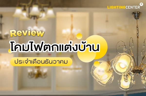 Lighting Center Review รวบรีวิวโคมไฟตกแต่งบ้าน ประจำเดือนธันวาคม