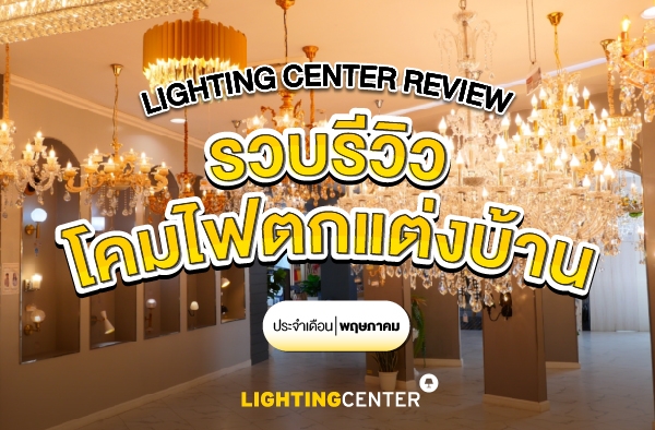 Lighting Center Review รวบรีวิวโคมไฟตกแต่งบ้าน ประจำเดือนพฤษภาคม