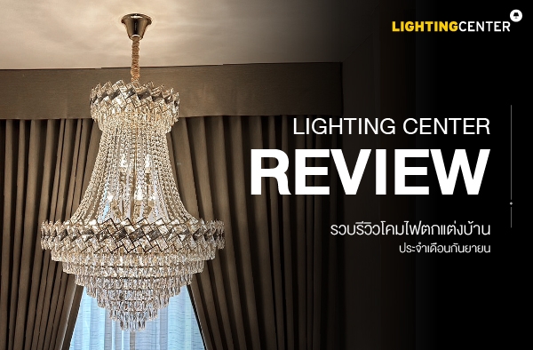 Lighting Center Review รวบรีวิวโคมไฟตกแต่งบ้าน ประจำเดือนกันยายน