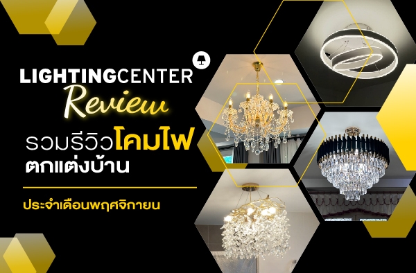 Lighting Center Review รวบรีวิวโคมไฟตกแต่งบ้าน ประจำเดือนพฤศจิกายน