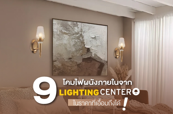 9 โคมไฟผนังภายในจาก Lighting Center  ในราคาที่เอื้อมถึงได้ !